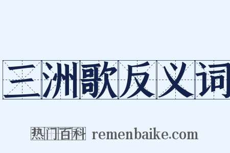 三洲歌反义词是什么意思的图片